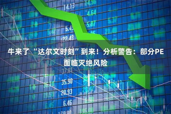 牛来了 “达尔文时刻”到来！分析警告：部分PE面临灭绝风险